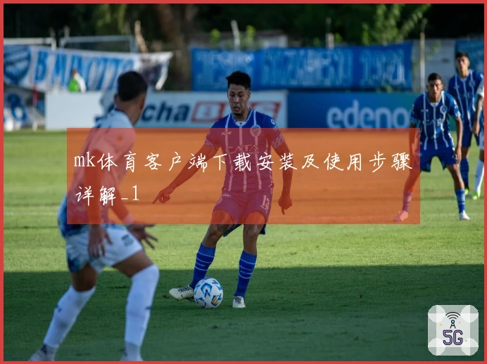 mk体育客户端下载安装及使用步骤详解_1