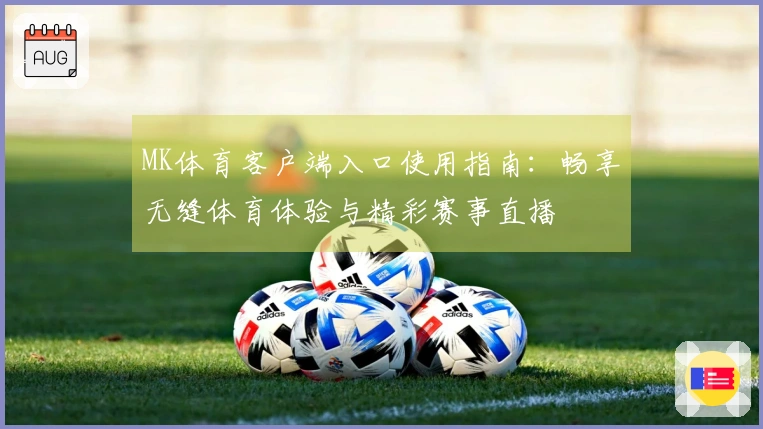 MK体育客户端入口使用指南：畅享无缝体育体验与精彩赛事直播