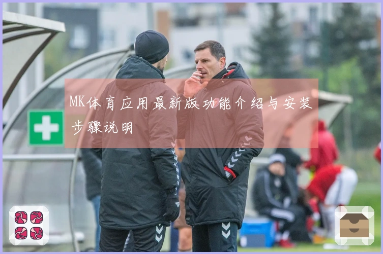 MK体育应用最新版功能介绍与安装步骤说明