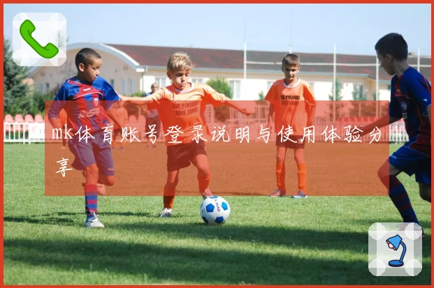 mk体育账号登录说明与使用体验分享