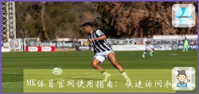 MK体育官网使用指南：快速访问和功能介绍