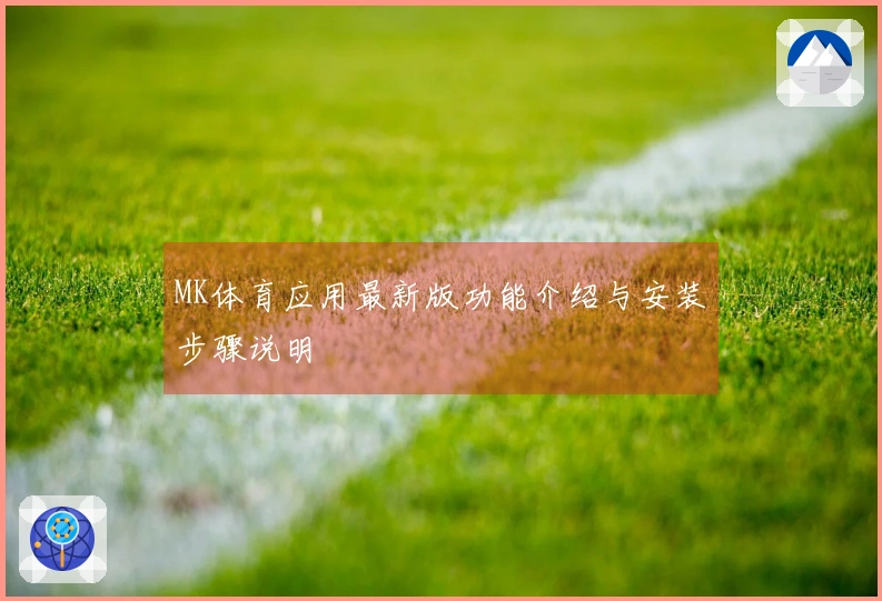 MK体育应用最新版功能介绍与安装步骤说明